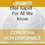 Ellas Kapell - For All We Know cd musicale