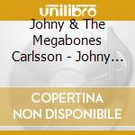 Johny & The Megabones Carlsson - Johny Carlsson & The Megabones (2 Cd) cd