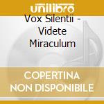 Vox Silentii - Videte Miraculum cd musicale di Vox Silentii