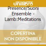 Presence/Suoni Ensemble - Lamb:Meditations cd