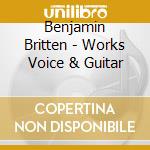 Benjamin Britten - Works Voice & Guitar cd