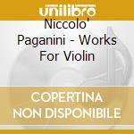 Niccolo' Paganini - Works For Violin cd musicale di Niccolo' Paganini