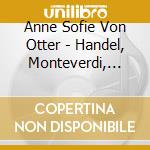 Anne Sofie Von Otter - Handel, Monteverdi, Telemann, Roman cd musicale di Proprius Rec.