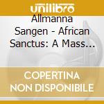 Allmanna Sangen - African Sanctus: A Mass Of Love & Peace