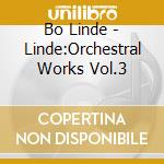 Bo Linde - Linde:Orchestral Works Vol.3 cd musicale di Gavle So/Sundkvist