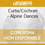 Curtis/Cochran - Alpine Dances cd musicale di Curtis/Cochran