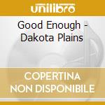Good Enough - Dakota Plains cd