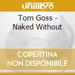 Tom Goss - Naked Without cd