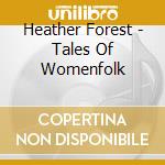 Heather Forest - Tales Of Womenfolk cd musicale di Heather Forest