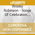 Wesley Robinson - Songs Of Celebration From A Day Of Praise cd musicale di Wesley Robinson