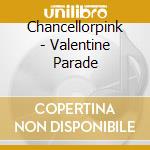 Chancellorpink - Valentine Parade cd musicale di Chancellorpink