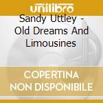 Sandy Uttley - Old Dreams And Limousines cd