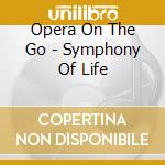 Opera On The Go - Symphony Of Life cd