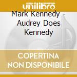 Mark Kennedy - Audrey Does Kennedy cd