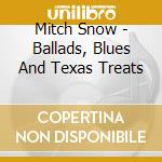 Mitch Snow - Ballads, Blues And Texas Treats cd