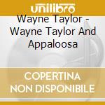 Wayne Taylor - Wayne Taylor And Appaloosa cd musicale di Wayne Taylor