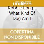 Robbie Long - What Kind Of Dog Am I cd