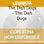 The Dish Dogs - The Dish Dogs cd