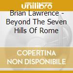 Brian Lawrence - Beyond The Seven Hills Of Rome cd