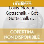 Louis Moreau Gottschalk - Got Gottschalk? Solo Piano Music cd