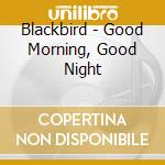 Blackbird - Good Morning, Good Night cd