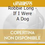 Robbie Long - If I Were A Dog cd