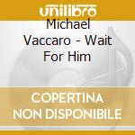 Michael Vaccaro - Wait For Him cd