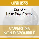 Big G - Last Pay Check cd musicale di Big G