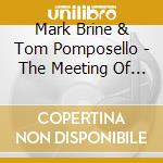 Mark Brine & Tom Pomposello - The Meeting Of The Hats (Live) cd musicale di Mark Brine & Tom Pomposello
