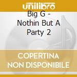 Big G - Nothin But A Party 2 cd musicale di Big G