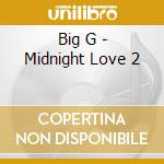 Big G - Midnight Love 2 cd musicale di Big G