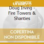 Doug Irving - Fire Towers & Shanties cd
