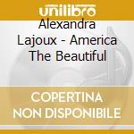 Alexandra Lajoux - America The Beautiful cd