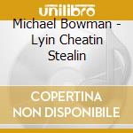 Michael Bowman - Lyin Cheatin Stealin cd