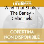 Wind That Shakes The Barley - Celtic Field cd