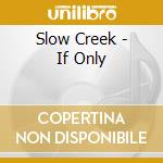Slow Creek - If Only cd