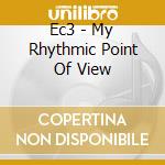 Ec3 - My Rhythmic Point Of View cd
