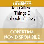 Jan Gillies - Things I Shouldn'T Say cd