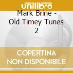 Mark Brine - Old Timey Tunes 2 cd
