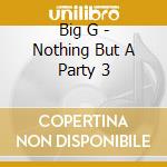 Big G - Nothing But A Party 3 cd