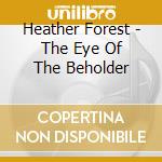 Heather Forest - The Eye Of The Beholder cd musicale di Heather Forest