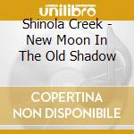 Shinola Creek - New Moon In The Old Shadow cd