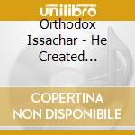 Orthodox Issachar - He Created Everything cd musicale di Orthodox Issachar