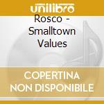 Rosco - Smalltown Values cd musicale di Rosco