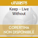 Keep - Live Without cd musicale di Keep