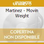 Martinez - Movin Weight cd musicale di Martinez