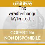 The wraith-shangri la'/limited ed. cd