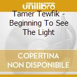 Tamer Tewfik - Beginning To See The Light