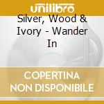 Silver, Wood & Ivory - Wander In cd