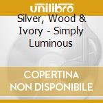 Silver, Wood & Ivory - Simply Luminous cd